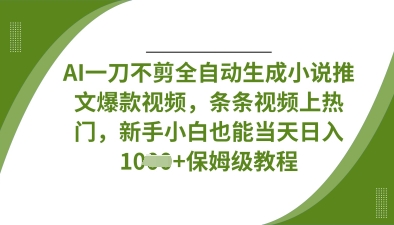 AI一刀不剪全自动生成小说推文爆款视频,条条视频上热门,新手小白也能当天日入数张-小宇网络社区