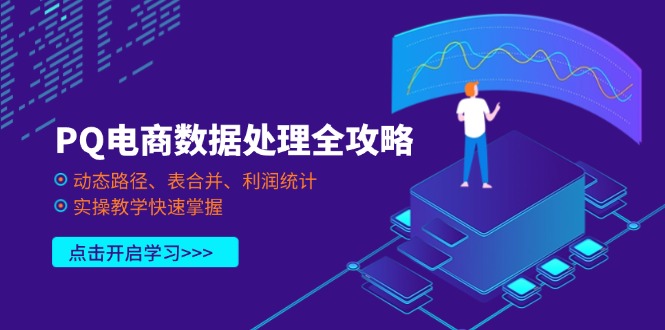 (14240期)PQ电商数据处理全攻略,动态路径、表合并、利润统计,实操教学快速掌握-小宇网络社区