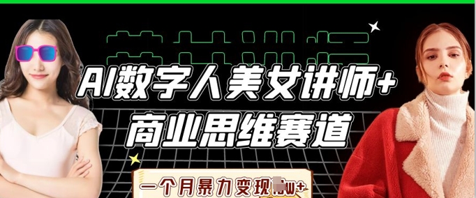 AI数字人美女讲师+商业思维赛道,一个月暴力变现过W+-小宇网络社区