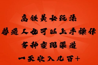 高铁美女玩法，普通人也可以轻松上手，多种渠道变现，一天几张-小宇网络社区