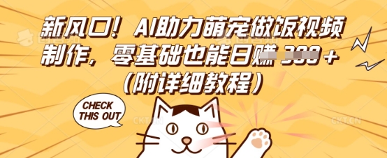 新风口!AI助力萌宠做饭视频制作,零基础也能日入3张(附详细教程)-小宇网络社区