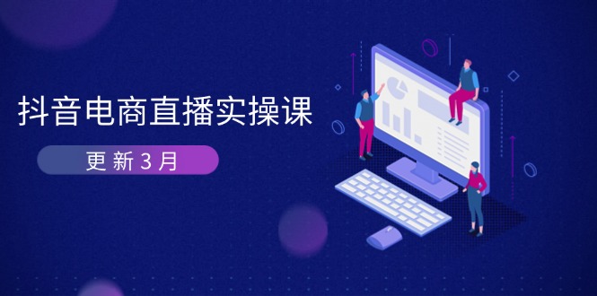 (14253期)抖音电商直播实操课-更新3月 深度剖析算法机制 快速提升直播GMV与带货变现-小宇网络社区