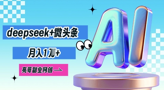 deepseek+微头条，原创图文变现，月入1W-小宇网络社区