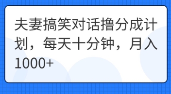 夫妻搞笑对话撸分成计划，每天十分钟，月入1000+-小宇网络社区