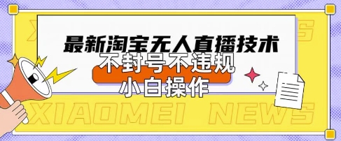2025年淘宝无人直播带货10.0.全新技术,不违规,不封号,纯小白操作,日入数张【揭秘】-小宇网络社区
