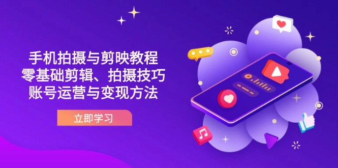 (14296期)抖音手机拍摄与剪映教程:零基础剪辑、拍摄技巧到账号运营与变现方法-小宇网络社区