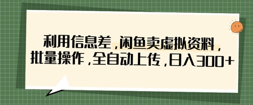 利用信息差，闲鱼卖虚拟资料，批量操作，全自动上传，日入3张-小宇网络社区