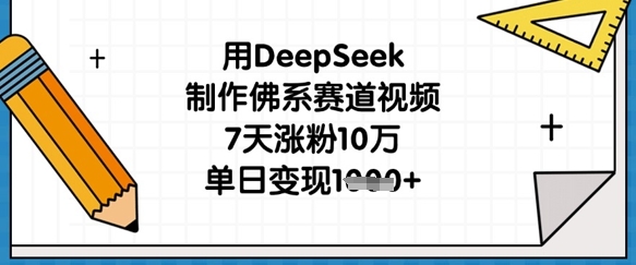 用DeepSeek制作佛系赛道视频，7天涨粉10万，单日变现1k-小宇网络社区