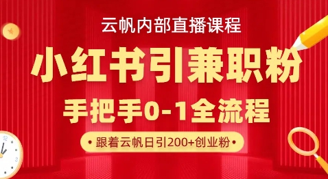 云帆内部直播课,小红书引流兼职粉教程,日引500+月变现过W-小宇网络社区