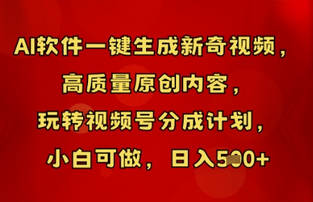AI软件一键生成新奇视频,高质量原创内容,玩转视频号分成计划,小白可做,日入5张-小宇网络社区