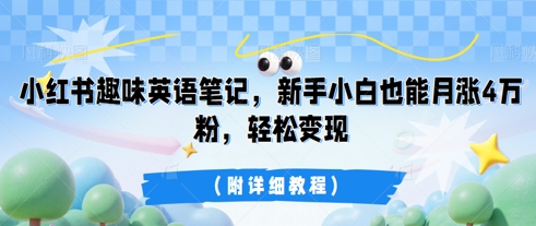 小红书趣味英语笔记,新手小白也能月涨4W粉,轻松变现(附详细教程)-小宇网络社区