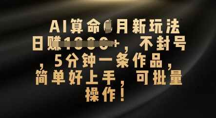 AI算命4月新玩法,日入数张,不封号,5分钟一条作品,简单好上手,可批量操作-小宇网络社区