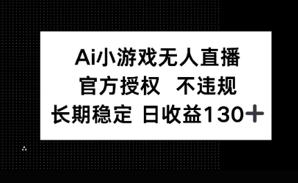 AI小游戏无人直播，官方授权 不违规，单日平均收益100+-小宇网络社区