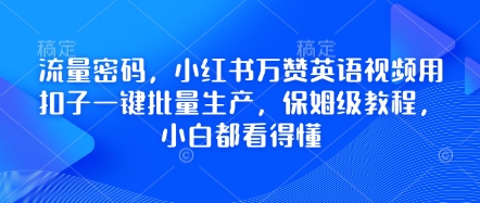流量密码,小红书万赞英语视频用扣子一键批量生产,保姆级教程,小白都看得懂-小宇网络社区